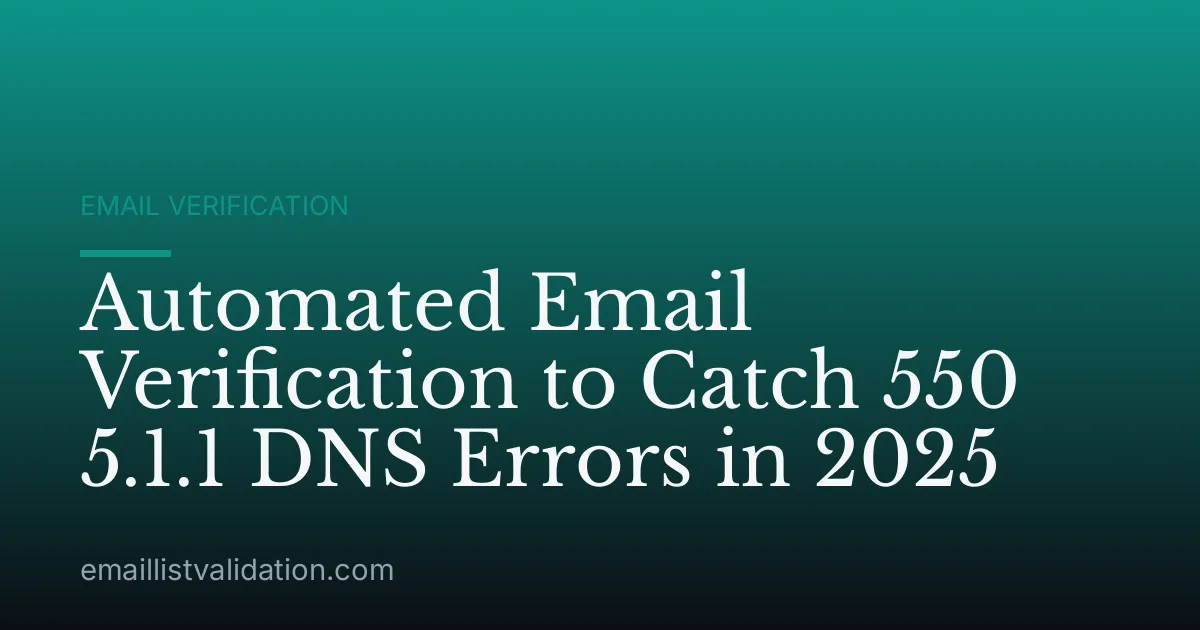 Automated Email Verification to Catch 550 5.1.1 DNS Errors in 2025