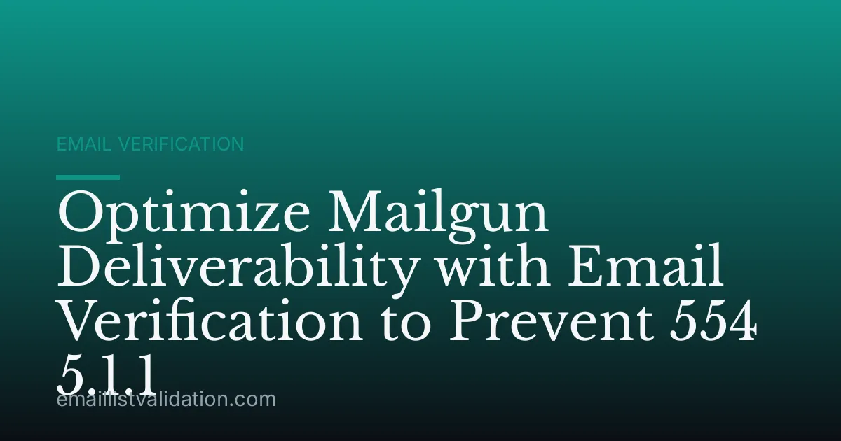 Optimize Mailgun Deliverability with Email Verification to Prevent 554 5.1.1