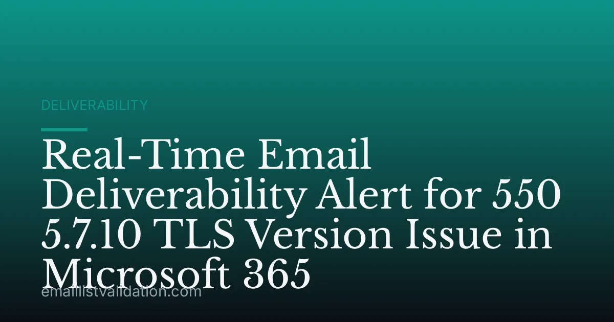 Real-Time Email Deliverability Alert for 550 5.7.10 TLS Version Issue in Microsoft 365