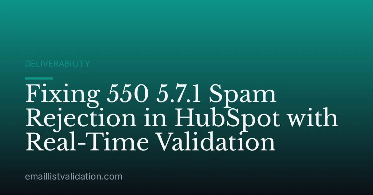 Fixing 550 5.7.1 Spam Rejection in HubSpot with Real-Time Validation