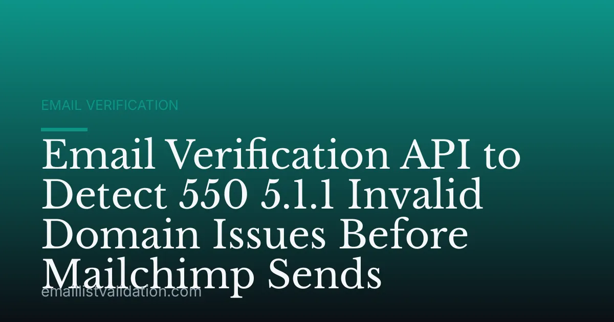 Email Verification API to Detect 550 5.1.1 Invalid Domain Issues Before Mailchimp Sends