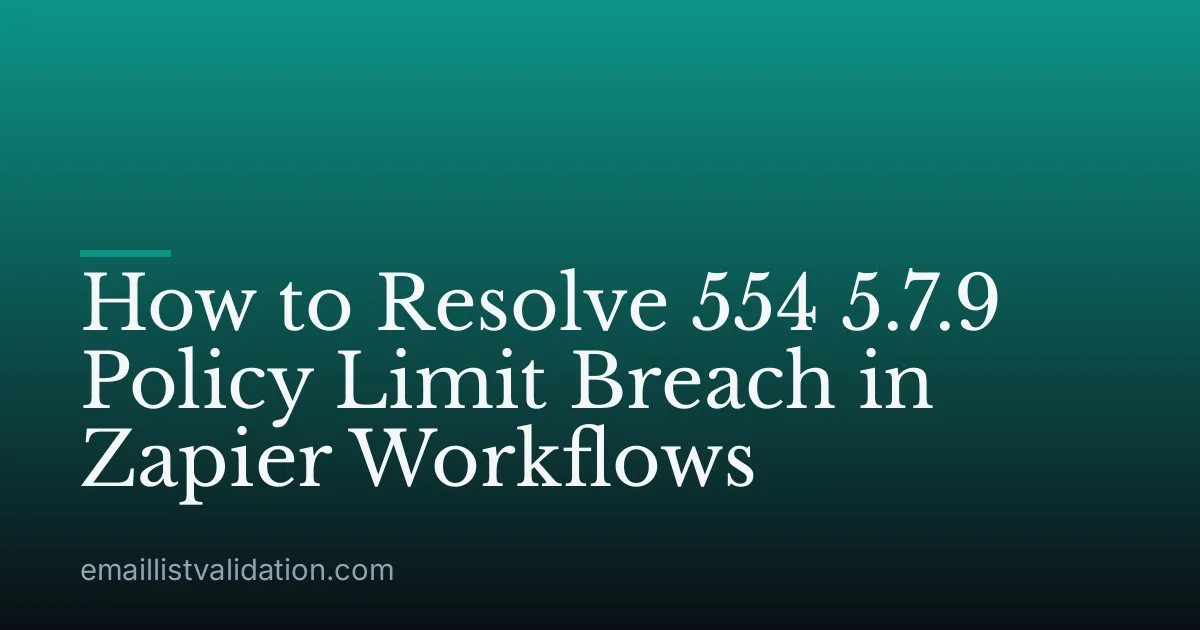 How to Resolve 554 5.7.9 Policy Limit Breach in Zapier Workflows