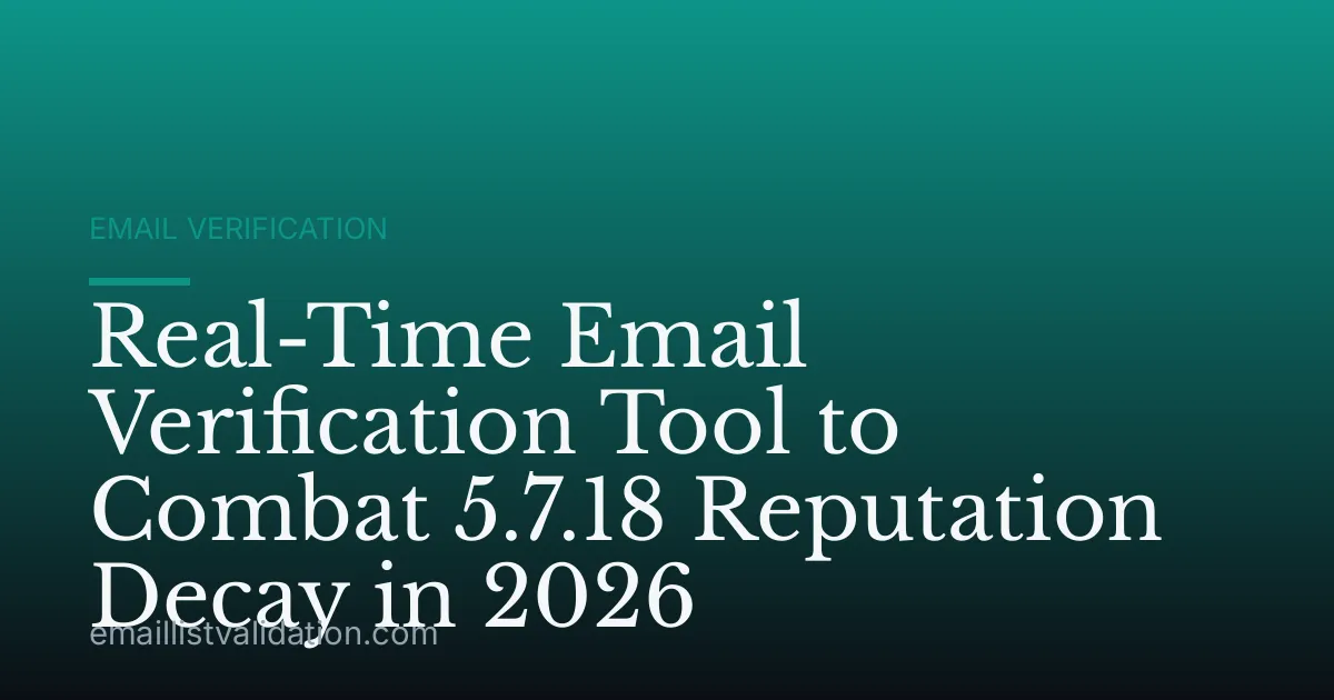 Real-Time Email Verification Tool to Combat 5.7.18 Reputation Decay in 2026