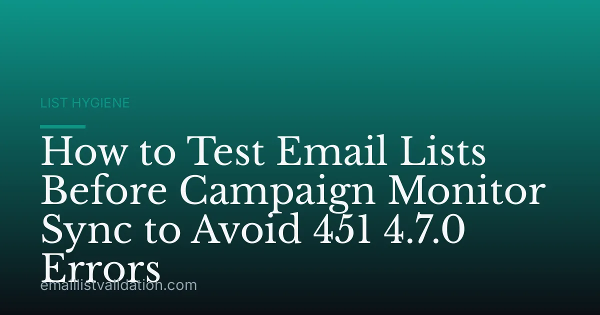 How to Test Email Lists Before Campaign Monitor Sync to Avoid 451 4.7.0 Errors