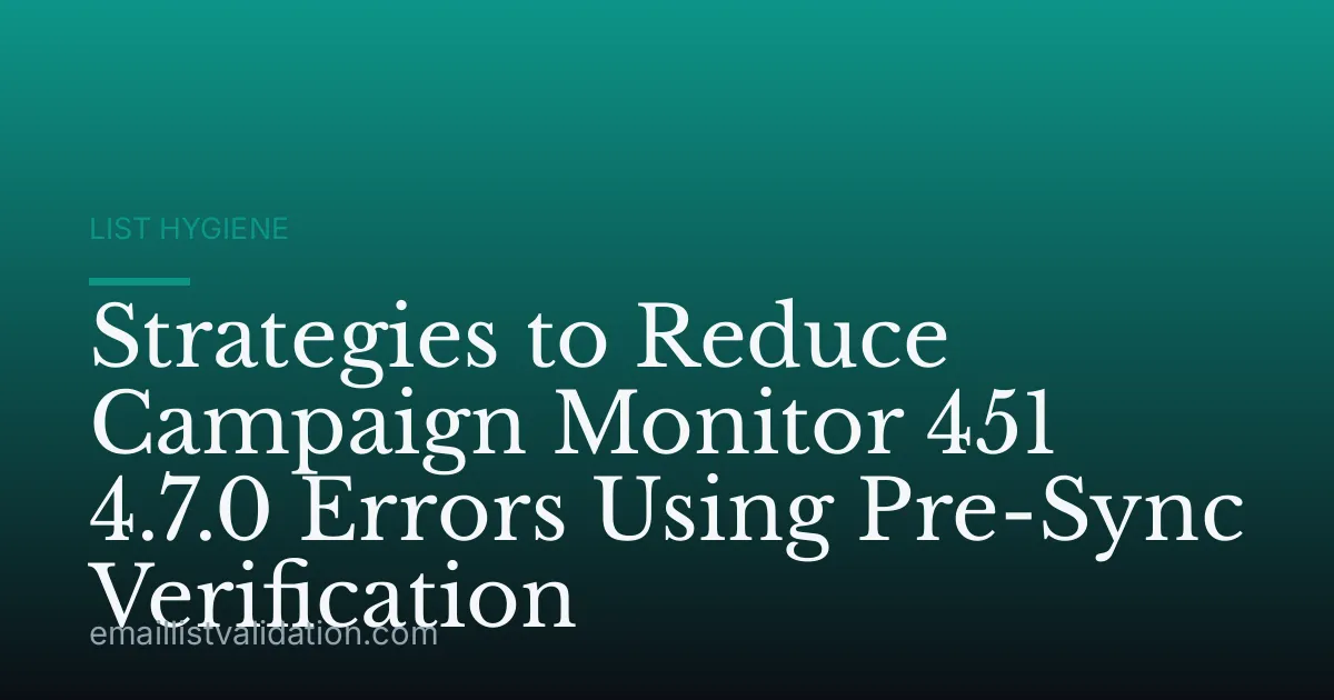 Strategies to Reduce Campaign Monitor 451 4.7.0 Errors Using Pre-Sync Verification