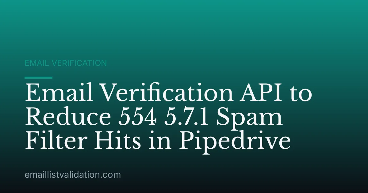 Email Verification API to Reduce 554 5.7.1 Spam Filter Hits in Pipedrive
