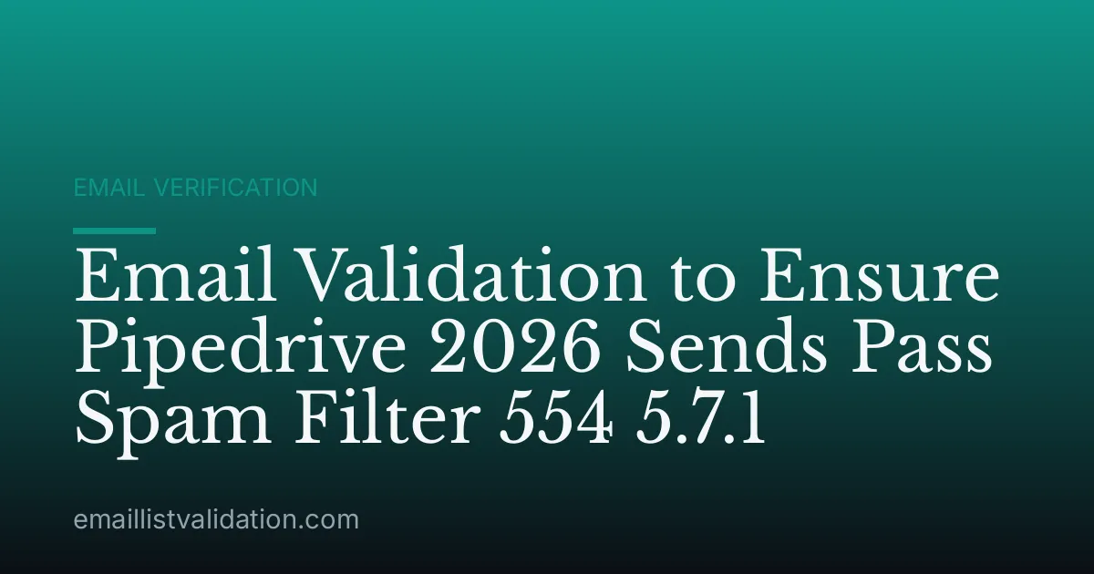 Email Validation to Ensure Pipedrive 2026 Sends Pass Spam Filter 554 5.7.1