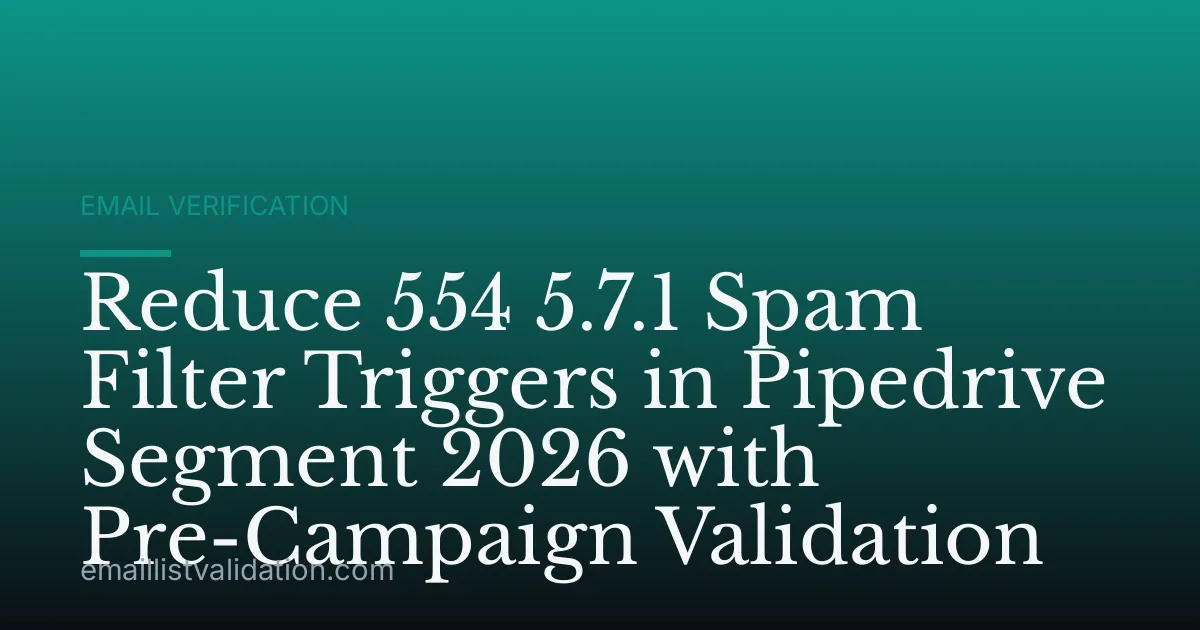 Reduce 554 5.7.1 Spam Filter Triggers in Pipedrive Segment 2026 with Pre-Campaign Validation