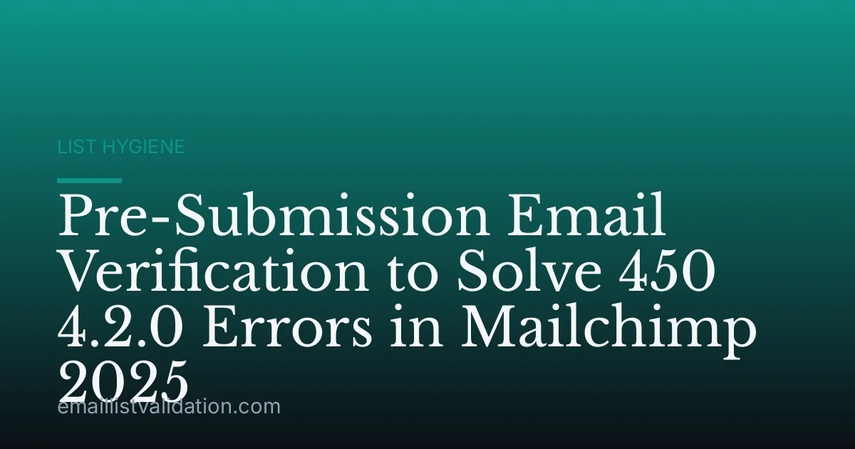 Pre-Submission Email Verification to Solve 450 4.2.0 Errors in Mailchimp 2025