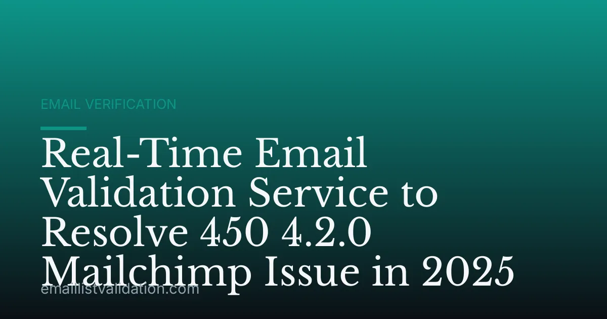 Real-Time Email Validation Service to Resolve 450 4.2.0 Mailchimp Issue in 2025