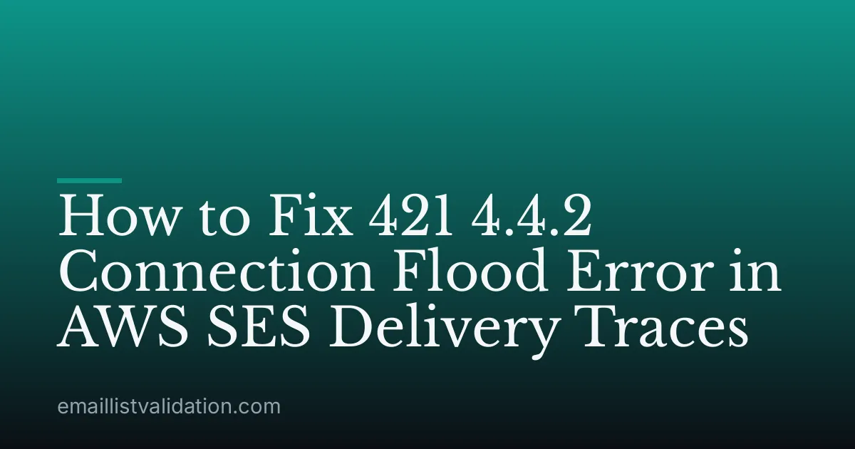 How to Fix 421 4.4.2 Connection Flood Error in AWS SES Delivery Traces