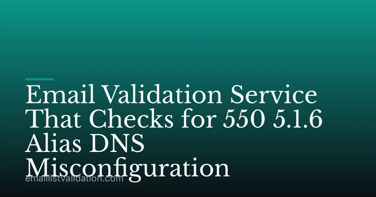 Email Validation Service That Checks for 550 5.1.6 Alias DNS Misconfiguration