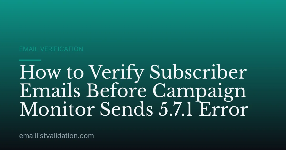How to Verify Subscriber Emails Before Campaign Monitor Sends 5.7.1 Error