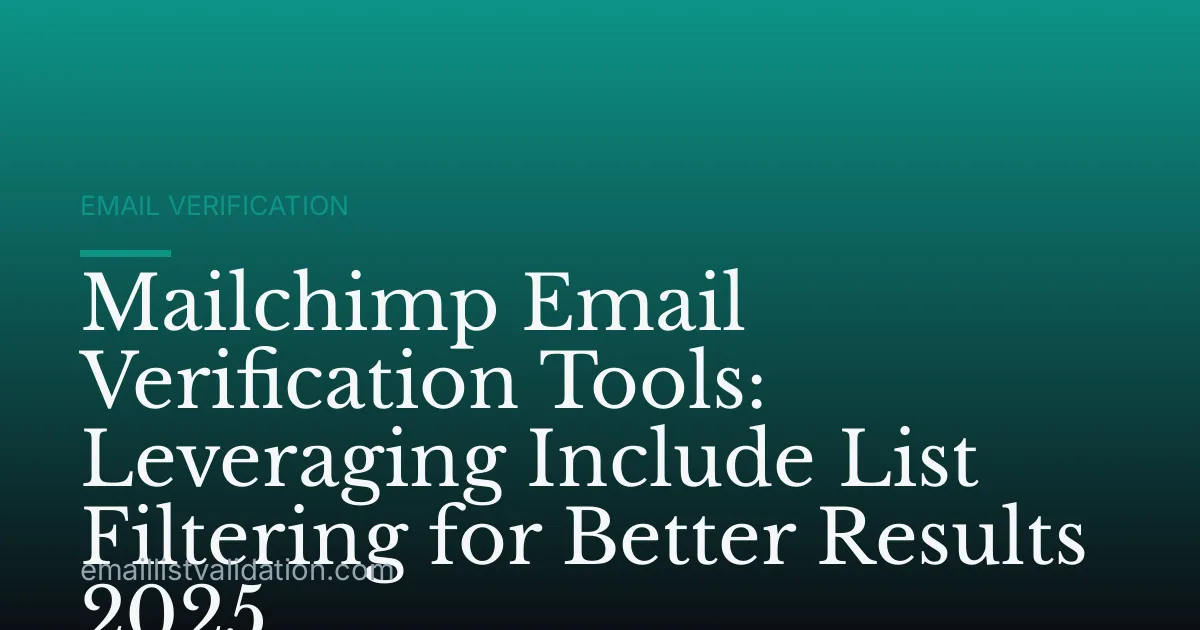 Mailchimp Email Verification Tools: Leveraging Include List Filtering for Better Results 2025
