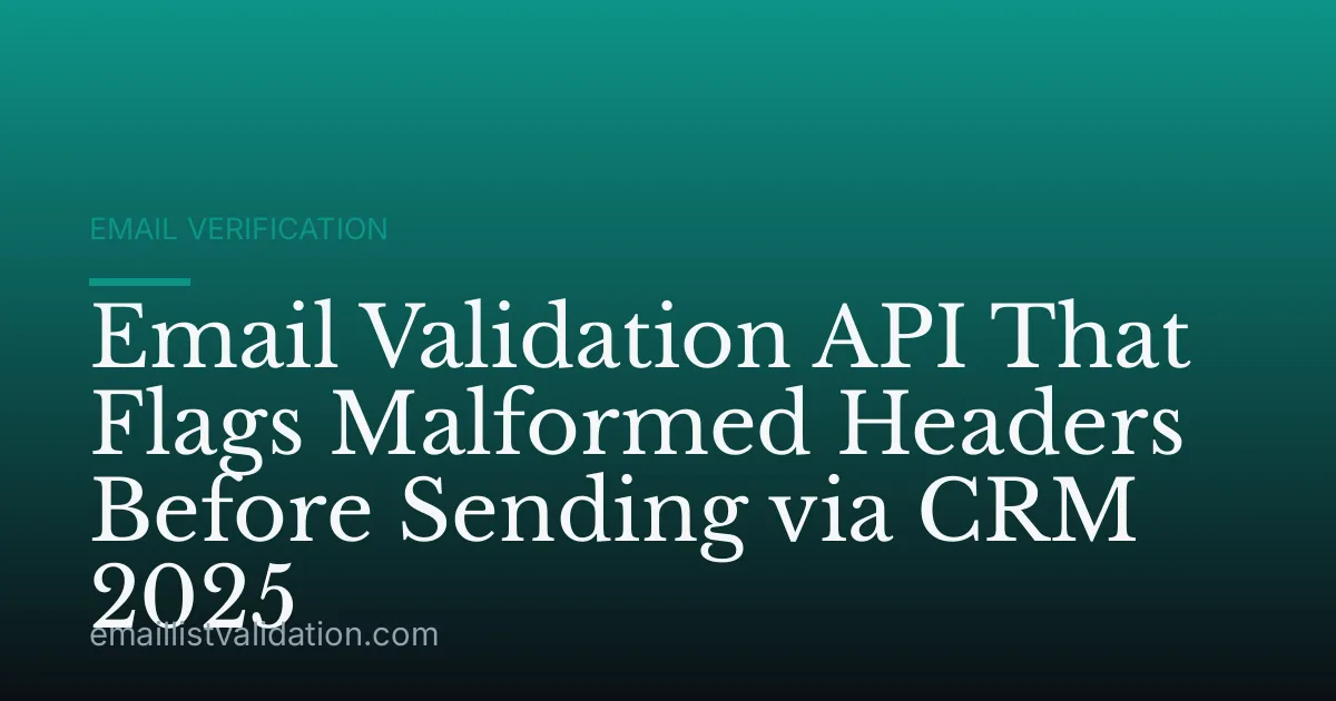 Email Validation API That Flags Malformed Headers Before Sending via CRM 2025