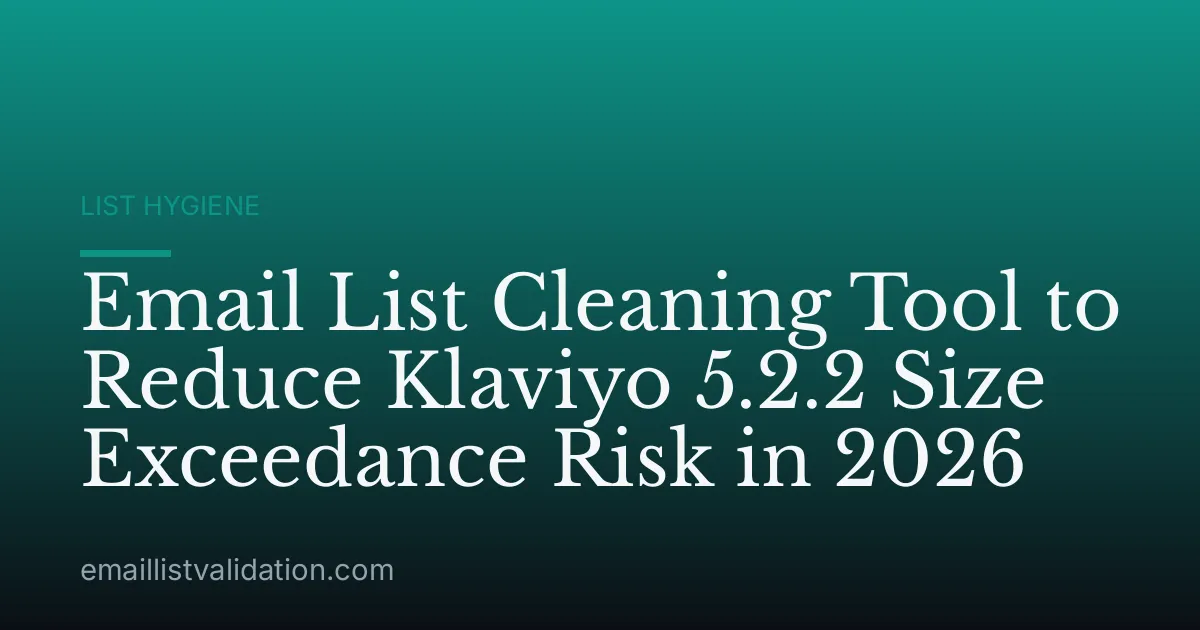 Email List Cleaning Tool to Reduce Klaviyo 5.2.2 Size Exceedance Risk in 2026