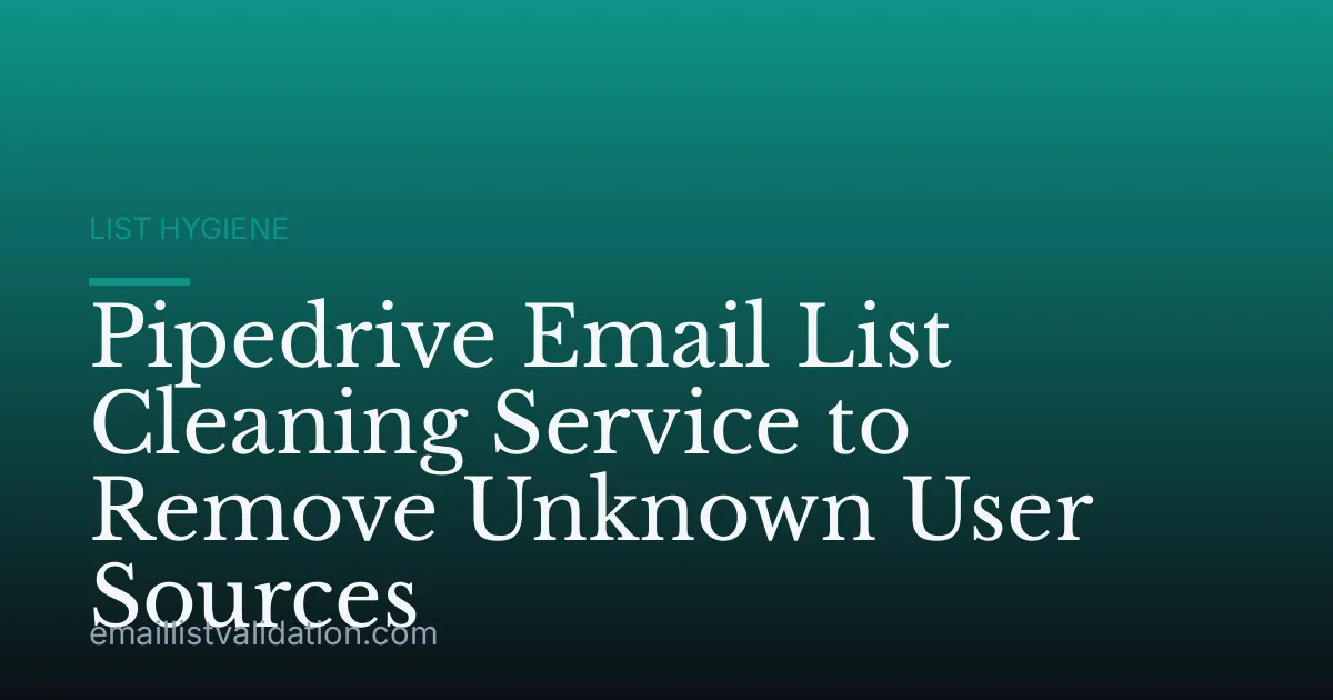Pipedrive Email List Cleaning Service to Remove Unknown User Sources