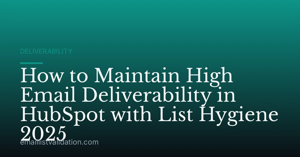 How to Maintain High Email Deliverability in HubSpot with List Hygiene 2025