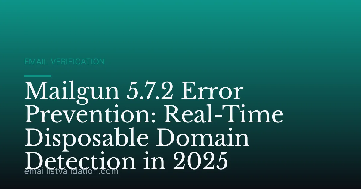 Mailgun 5.7.2 Error Prevention: Real-Time Disposable Domain Detection in 2025