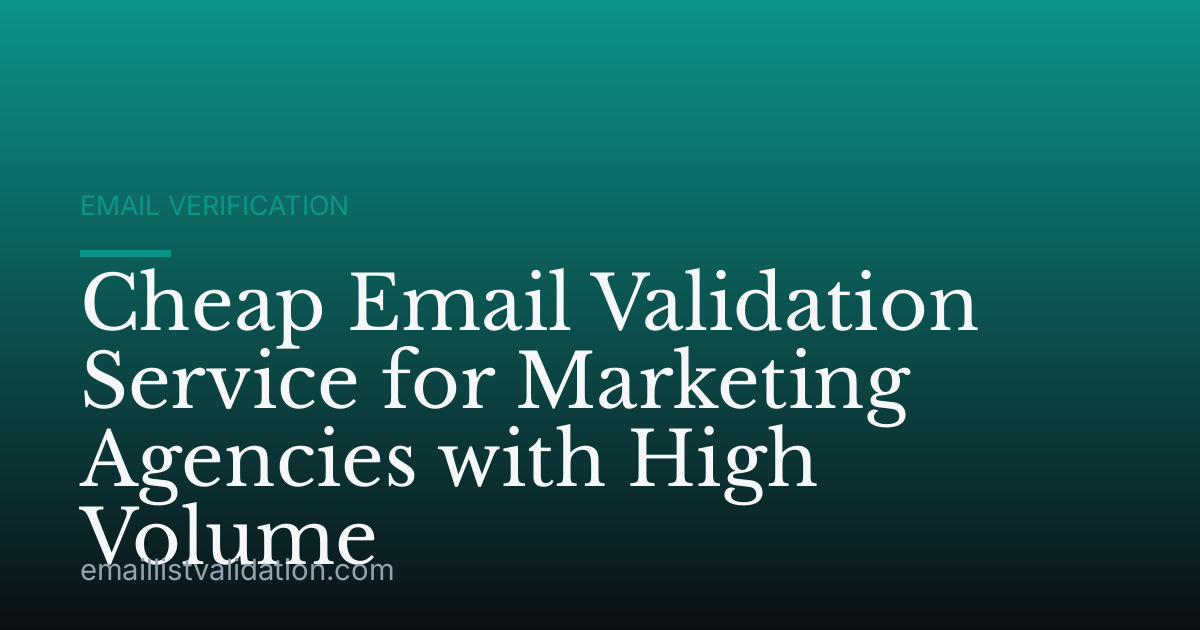 Cheap Email Validation Service for Marketing Agencies with High Volume