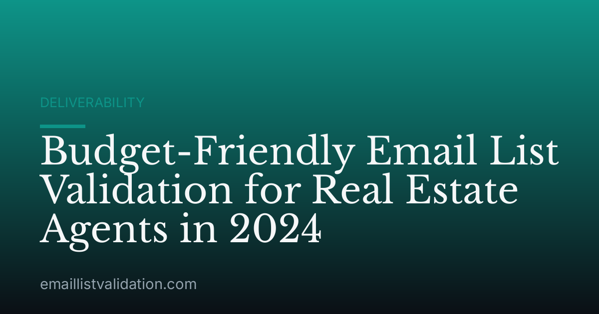 Budget-Friendly Email List Validation for Real Estate Agents in 2024