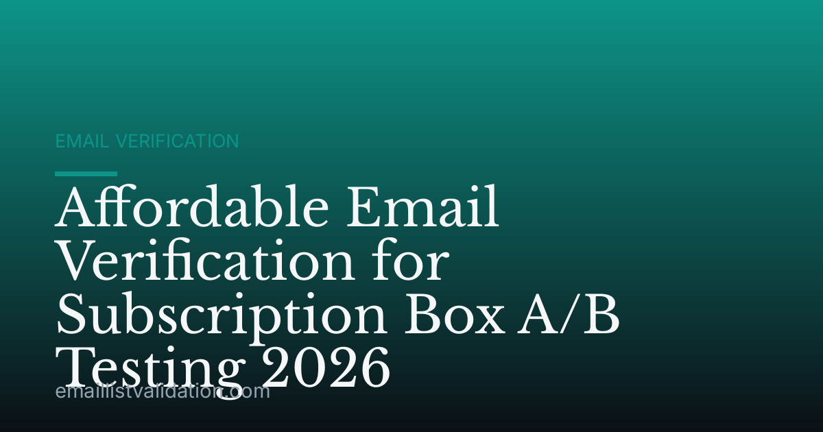 Affordable Email Verification for Subscription Box A/B Testing 2026