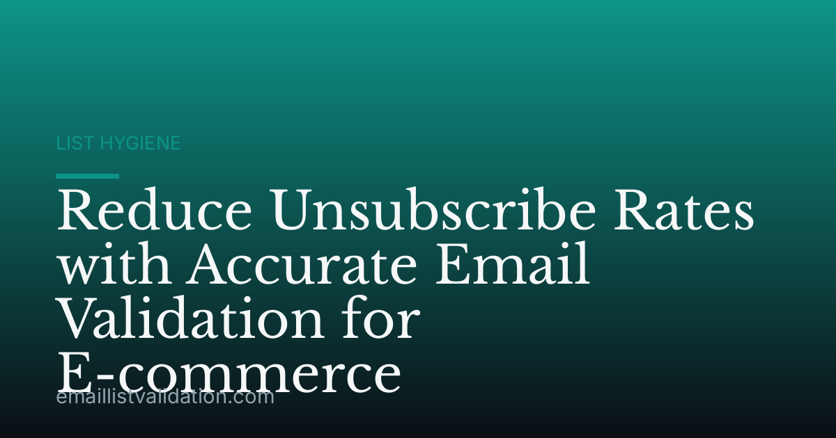 Reduce Unsubscribe Rates with Accurate Email Validation for E-commerce