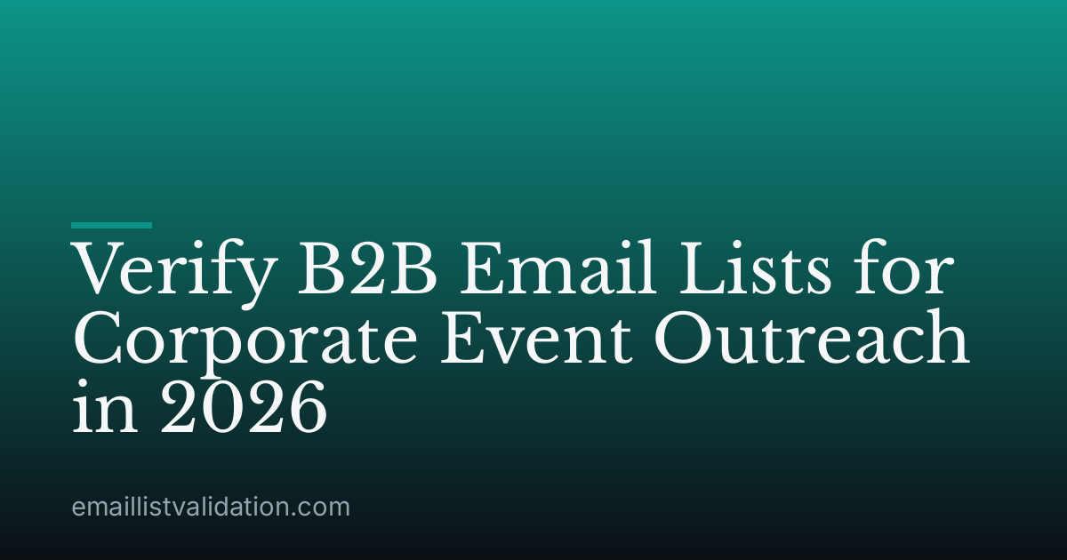 Verify B2B Email Lists for Corporate Event Outreach in 2026
