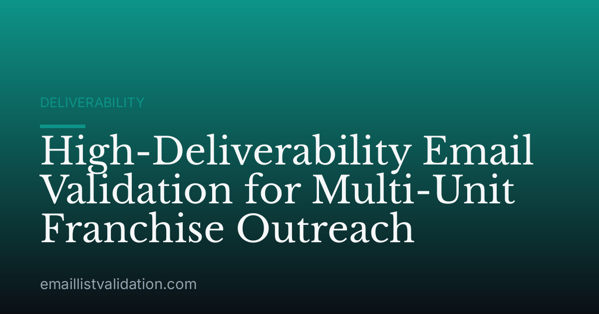 High-Deliverability Email Validation for Multi-Unit Franchise Outreach