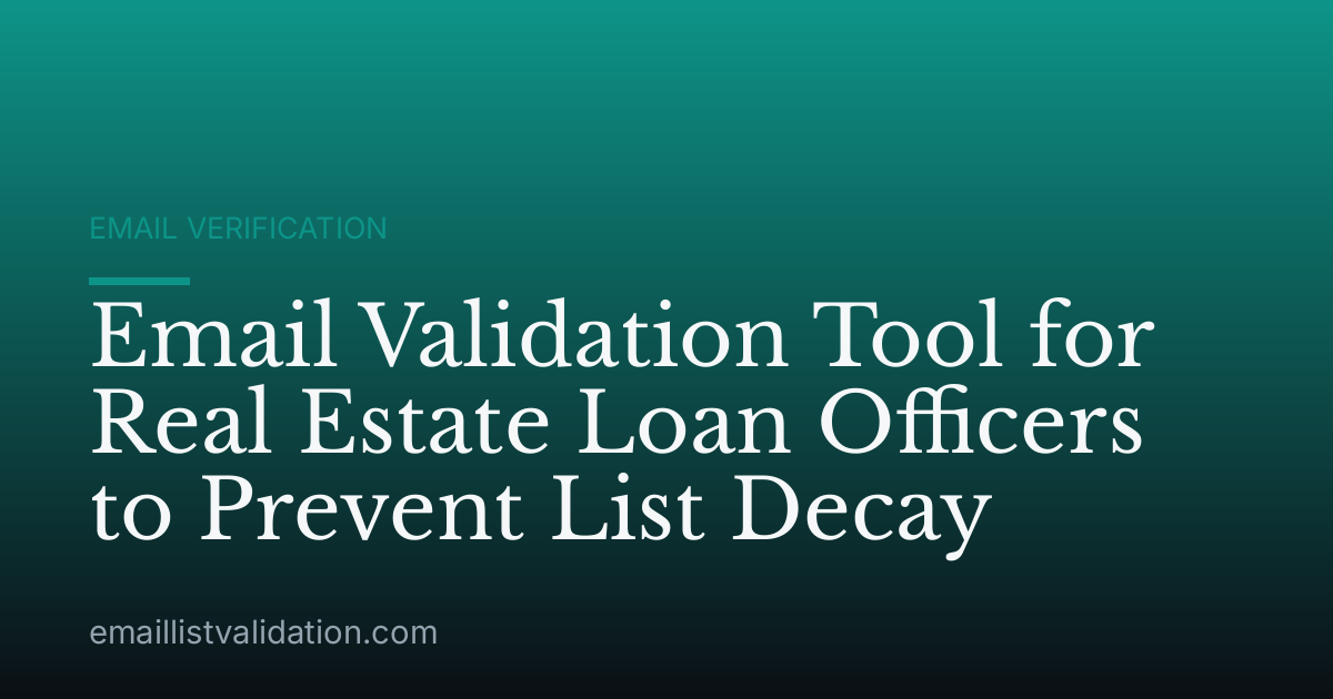 Email Validation Tool for Real Estate Loan Officers to Prevent List Decay