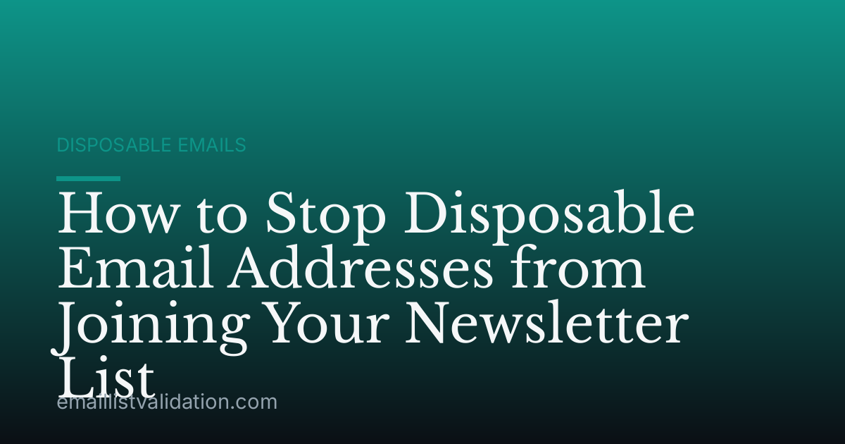 How to Stop Disposable Email Addresses from Joining Your Newsletter List