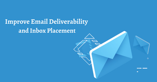 Improve Email Deliverability and Inbox Placement