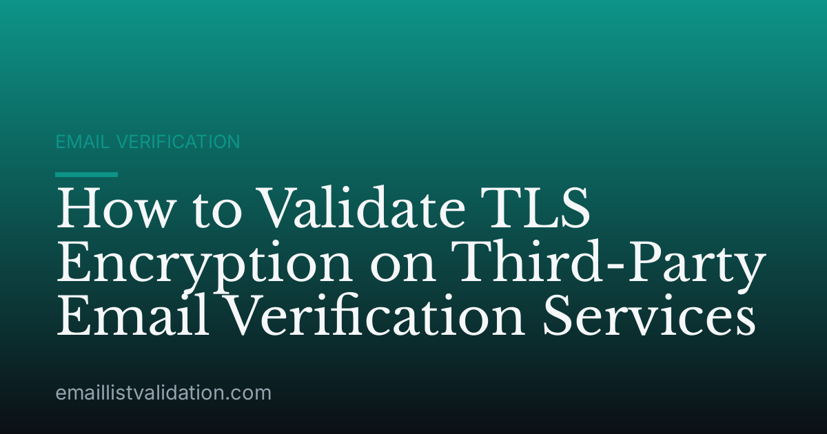 How to Validate TLS Encryption on Third-Party Email Verification Services