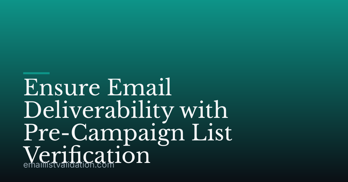 Ensure Email Deliverability with Pre-Campaign List Verification