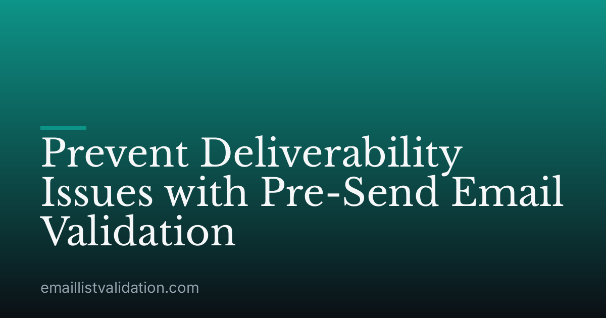 Prevent Deliverability Issues with Pre-Send Email Validation