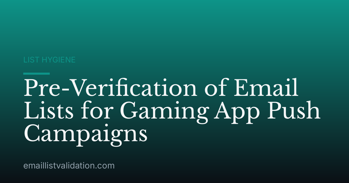 Pre-Verification of Email Lists for Gaming App Push Campaigns