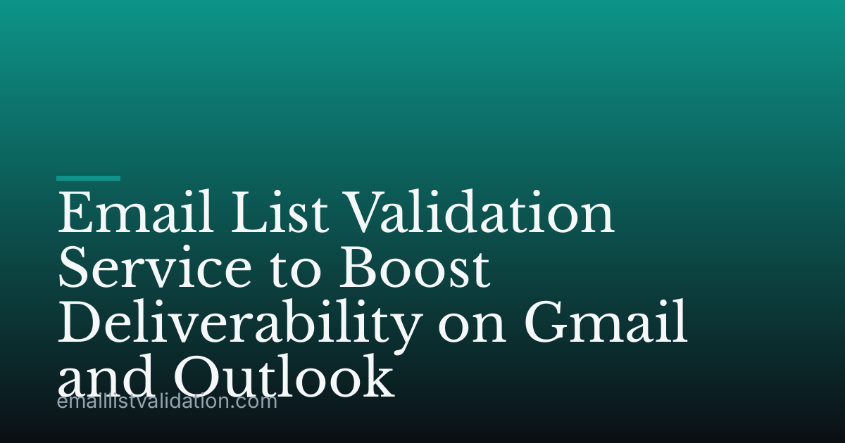 Email List Validation Service to Boost Deliverability on Gmail and Outlook