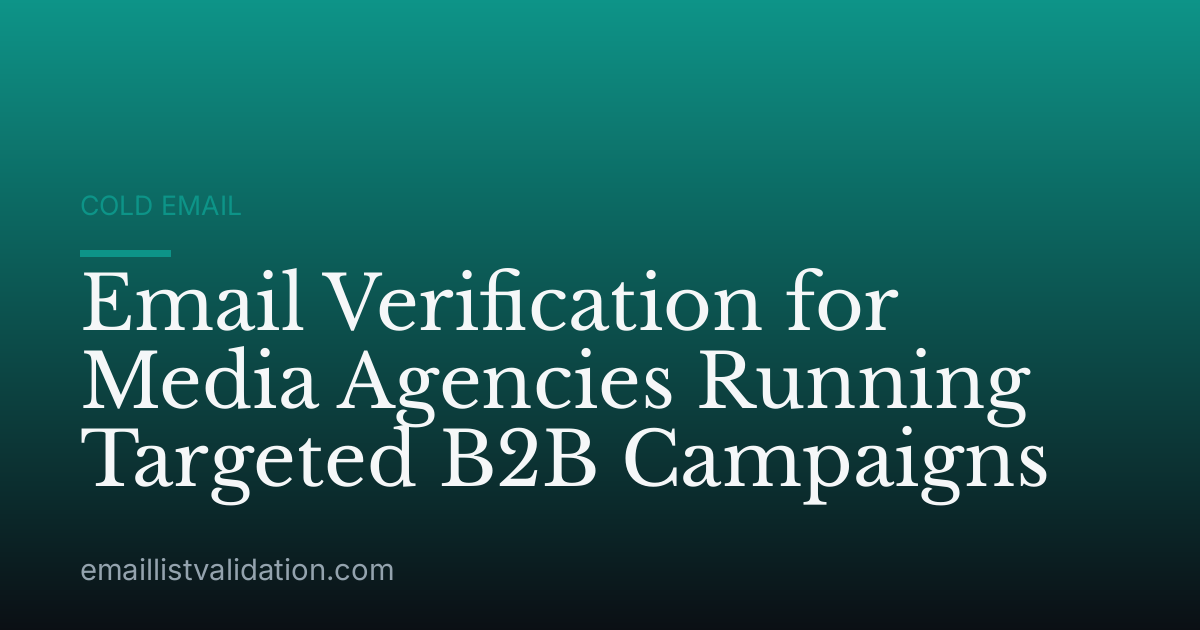 Email Verification for Media Agencies Running Targeted B2B Campaigns