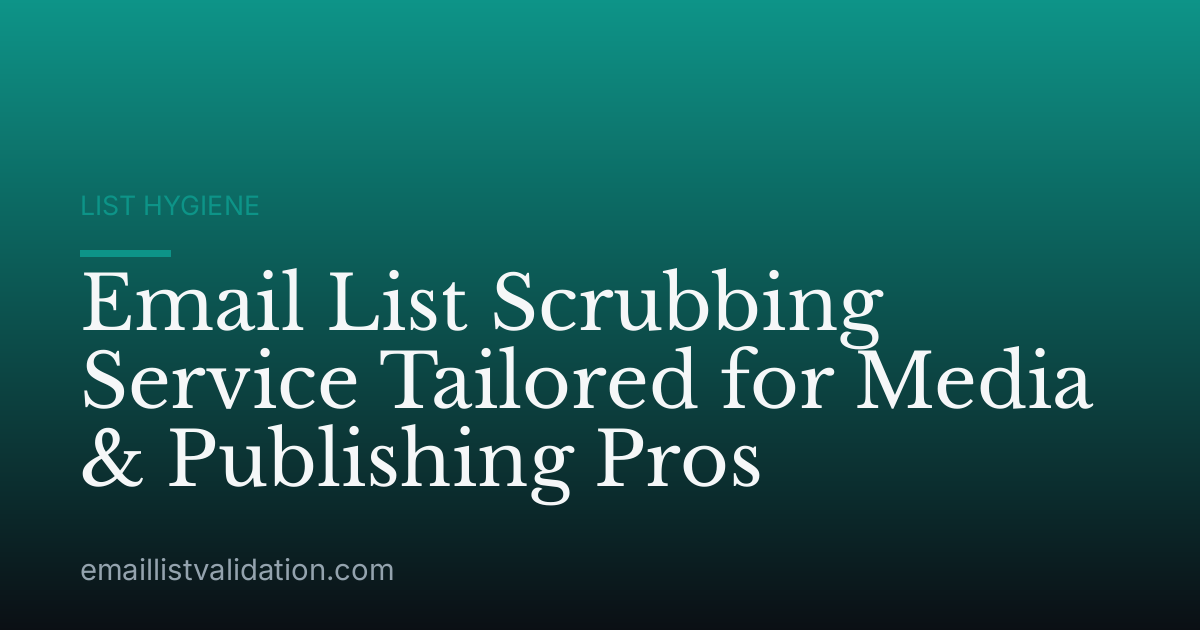 Email List Scrubbing Service Tailored for Media & Publishing Pros