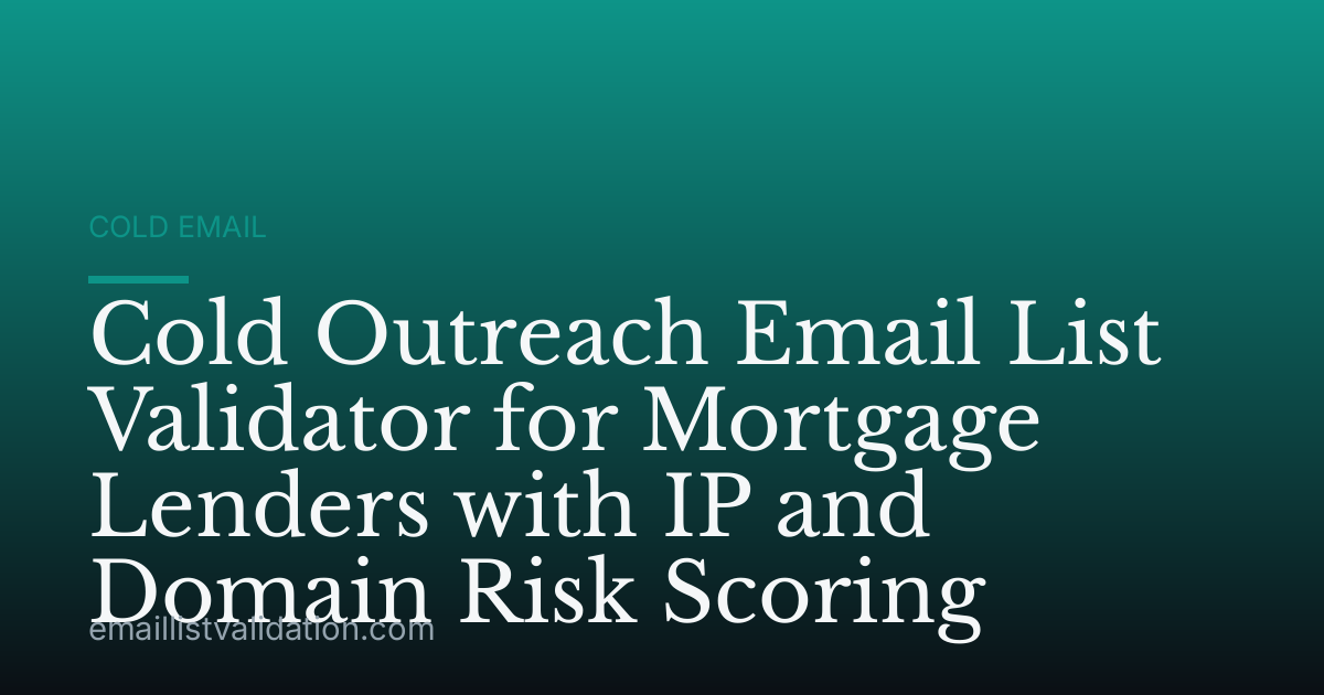 Cold Outreach Email List Validator for Mortgage Lenders with IP and Domain Risk Scoring