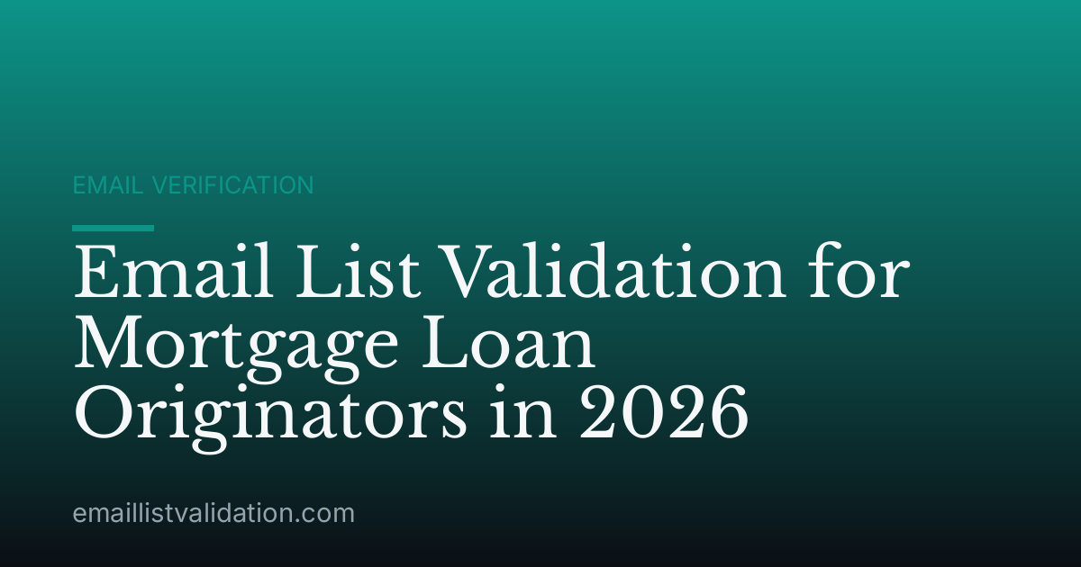 Email List Validation for Mortgage Loan Originators in 2026
