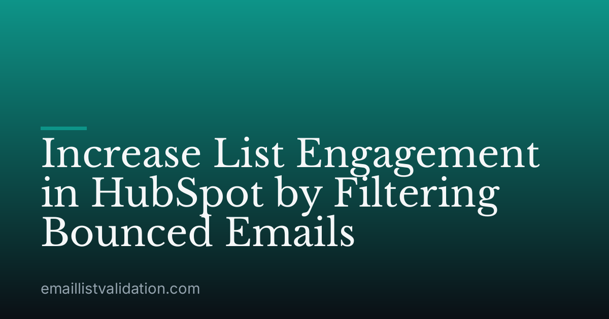 Increase List Engagement in HubSpot by Filtering Bounced Emails