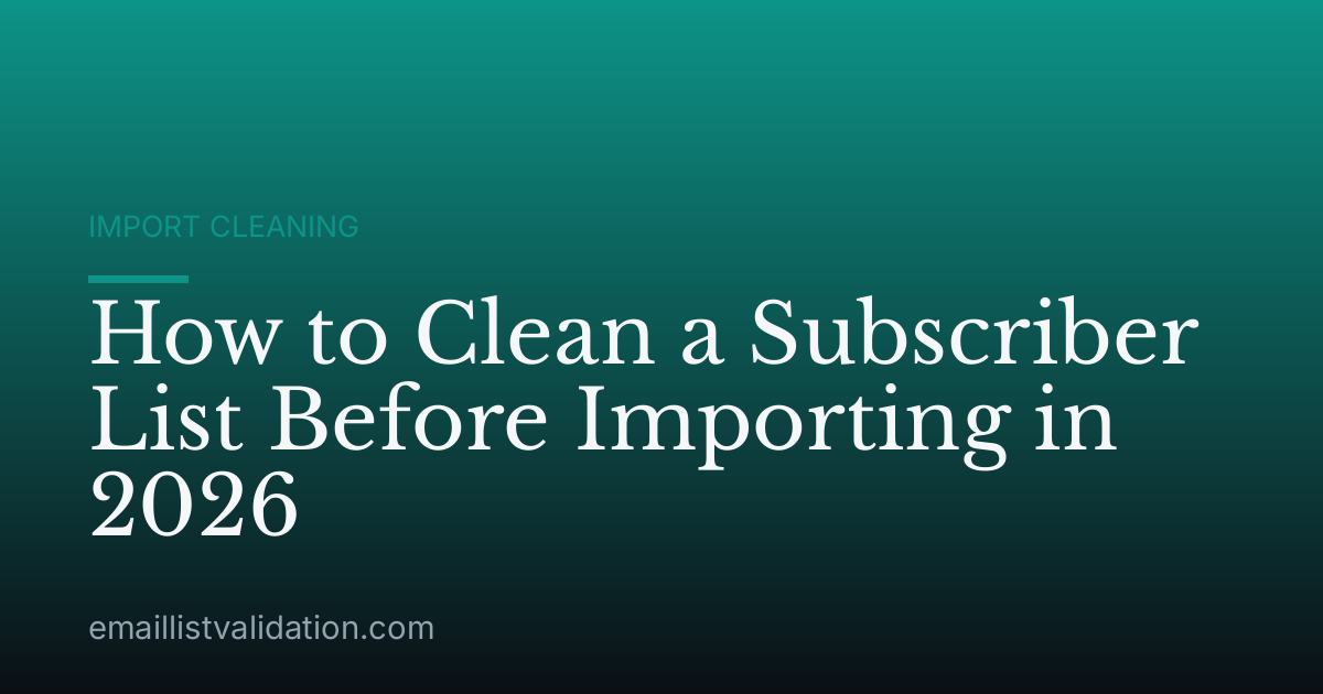 How to Clean a Subscriber List Before Importing in 2026