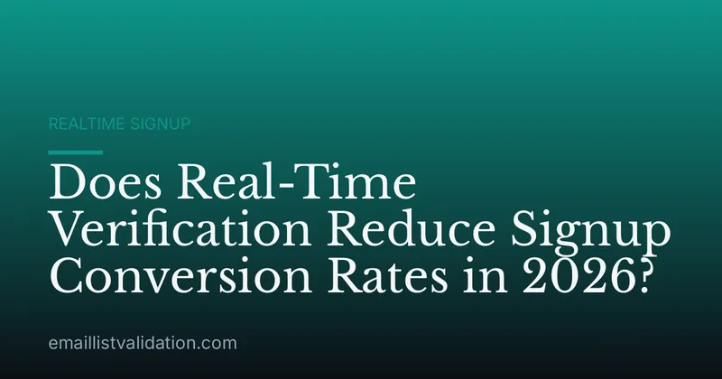 Does Real-Time Verification Reduce Signup Conversion Rates in 2026?