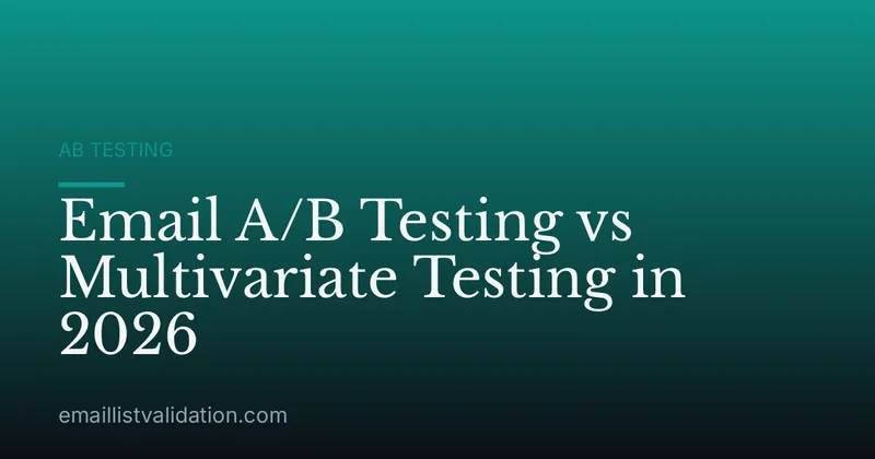 Email A/B Testing vs Multivariate Testing in 2026