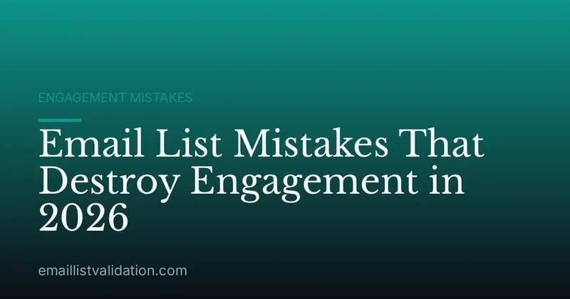 Email List Mistakes That Destroy Engagement in 2026