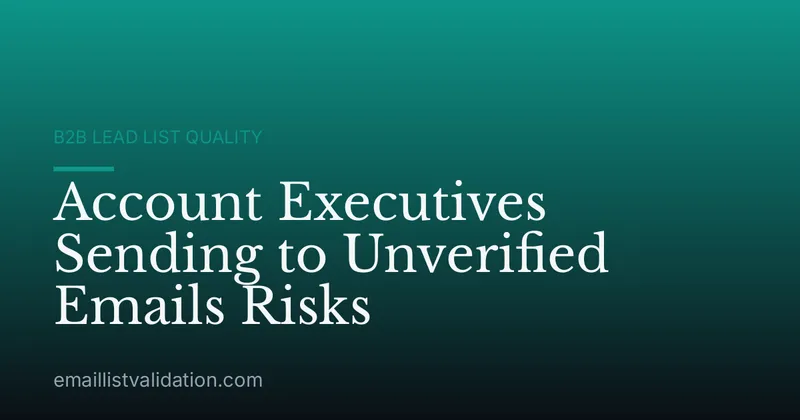 Account Executives Sending to Unverified Emails Risks