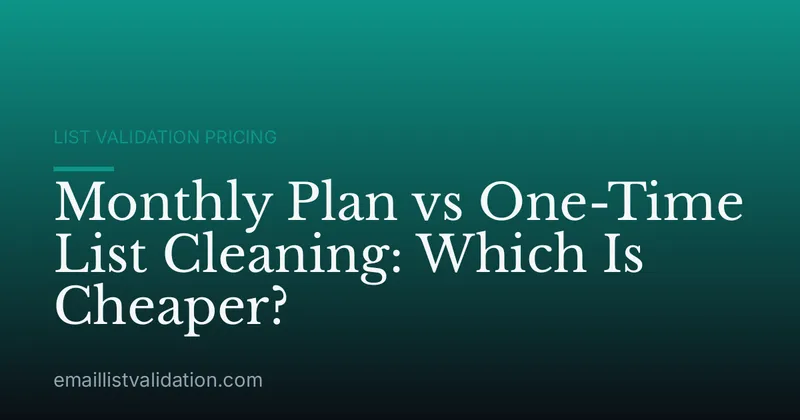 Monthly Plan vs One-Time List Cleaning: Which Is Cheaper?