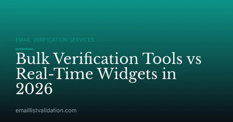 Bulk Verification Tools vs Real-Time Widgets in 2026