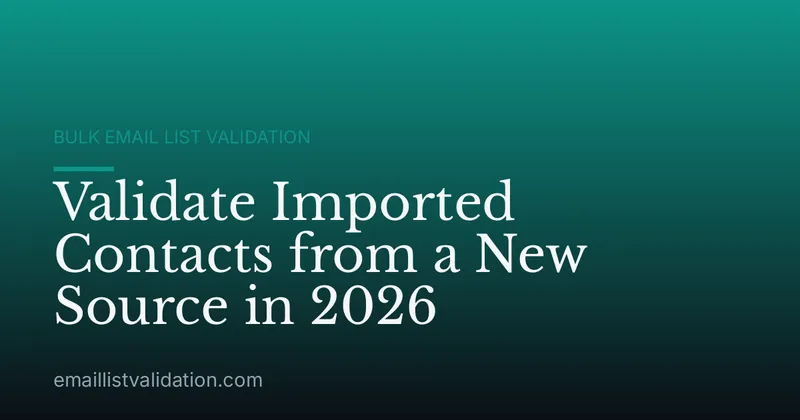 Validate Imported Contacts from a New Source in 2026